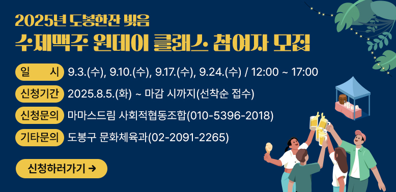 수제맥주 원데이 클래스 참여자 모집<br />□ 일시: 9. 3.(수), 9. 10.(수), 9. 17.(수), 9. 24.(수)/ 12:00~17:00<br />□ 신청기간: 2025. 8. 5.(화) ~ 마감 시까지(선착순 접수)<br />□ 기타문의: 도봉구 문화체육과(☎02-2091-2265) - 새창열기