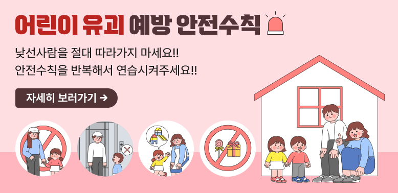 어린이 유괴 예방 안전수칙<br />낮선사람을 절대 따라가지 마세요 !!<br />안전수칙을 반복해서 연습시켜주세요 !!