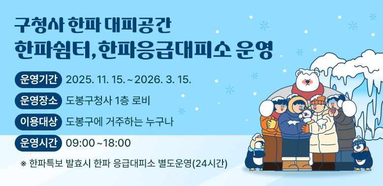 구청사 한파 대피공간(한파쉼터, 한파응급대피소) 운영<br /> ○ 운영기간 2025. 11. 15. ~ 2026. 3. 15.<br /> ○ 운영장소 도봉구청사 1층 로비<br /> ○ 이용대상 도봉구에 거주하는 누구나<br /> ○ 운영시간 09:00~18:00<br />    ※ 한파특보 발효시 한파 응급대피소 별도운영(24시간)