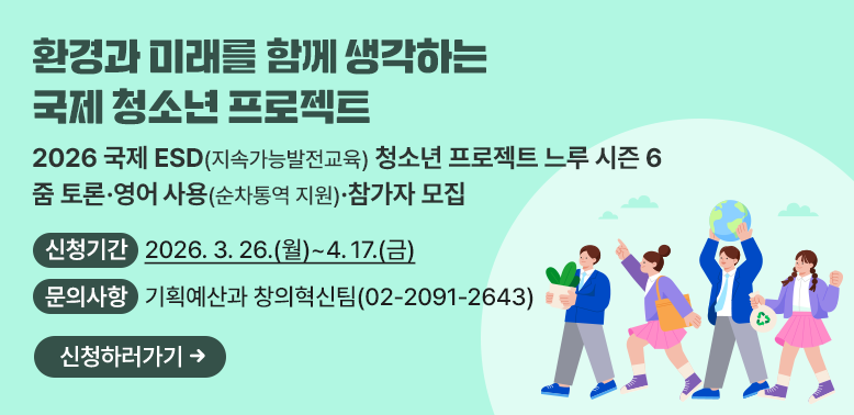 2026. 국제 ESD 청소년 프로젝트 느루 시즌 6 참가자 모집<br />  ? 주    제: 우리가 남긴 흔적, 우리가 남길 미래 <br />  ? 신청기간: 2026. 3. 26.(월) ~ 4. 17.(금)<br />  □ 문의사항: 도봉구청 기획예산과 창의혁신팀(☏ 2091-2643) - 새창열기