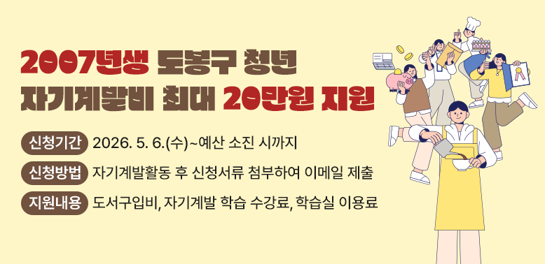 2007년생 도봉구 청년 자기계발비 최대 20만원 지원<br />신청기간: 2026. 5. 6.(수) ∼ 예산 소진 시까지<br />신청방법: 자기계발활동 후 신청서류 첨부하여 이메일 제출<br />지원내용: 도서구입비, 자기계발 학습 수강료, 학습실 이용료