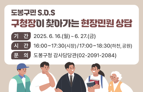 구청장이 찾아가는 현장민원 상담  기간: 2025. 6. 16.(월) ~ 6. 26.(목)  시간: 16:00∼17:30(시장) / 17:00∼18:30(하천, 공원)  문의: 도봉구청 감사담당관 (☎02-2091-2084)