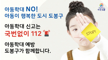 아동학대NO! 아동이 행복한 도시 도봉구 아동학대 신고는 국번없이 112 아동학대 예방 도봉구가 함께합니다.