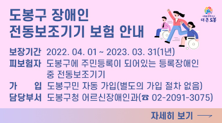 도봉구 장애인 전동보조기기 보험 안내 보장기간 2022.04.01 ~ 2023.03.31(1년) 피보험자 도봉구에 주민등록이 되어있는 등록장애인 중 전동보조기기 가입 도봉구민 자동 가입(별도의 가입 절차 없음) 담당부서 도봉구청 어르신장애인과(☎ 02-2091-3075) 자세히 보기