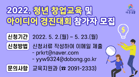 2022. 청년 창업교육 및 아이디어 경진대회 참가자 모집  ?? 신청기간: 2022. 5. 2.(월) ∼ 5. 23.(월)   ?? 문의사항: 교육지원과 (☎2091-2333)