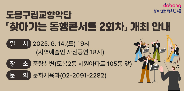 도봉구립교향악단 「찾아가는 동행콘서트 2회차」 개최 안내<br />○ 일시: 2025. 6. 14.(토) 19시 (지역예술인 사전공연 18시)<br />○ 장소: 중랑천변(도봉2동 서원아파트 105동 앞)<br />○ 문의: 문화체육과 ☎ 02-2091-2282