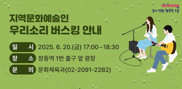 지역문화예술인 「우리소리 버스킹」 안내<br />○ 일시: 2025. 6. 20.(금) 17:00 ~ 18:30<br />○ 장소: 창동역 1번 출구 앞 광장<br />○ 문의: 문화체육과 ☎ 02-2091-2282