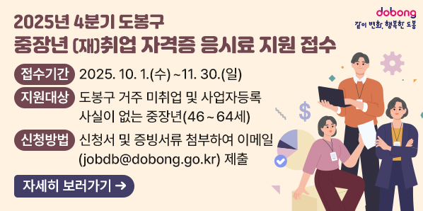 2025년 4분기 도봉구 중장년 (재)취업 자격증 응시료 지원 접수<br /> ○ 접수기간: 2025.10.1.(수) ~  11.30.(일)<br /> ○ 지원대상: 도봉구 거주 미취업 및 사업자등록 사실이 없는 중장년(46~64세)<br /> ○ 신청방법: 신청서 및 증빙서류 첨부하여 이메일(jobdb@dobong.go.kr) 제출