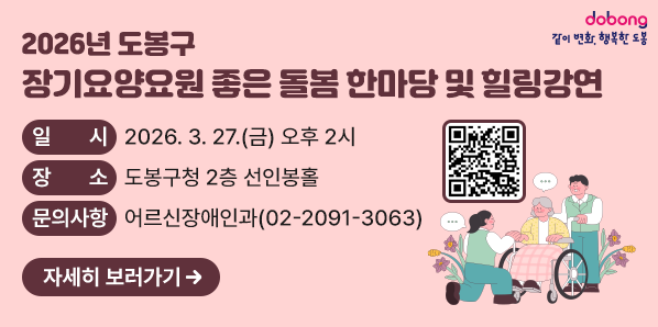 2026년 도봉구 장기요양요원 좋은 돌봄 한마당 및 힐링강연<br /> ○ 일    시: 2026. 3. 27.(금) 오후 2시<br /> ○ 장    소: 도봉구청 2층 선인봉홀<br /> ○ 문의사항: 어르신장애인과(☎ 02-2091-3063)
