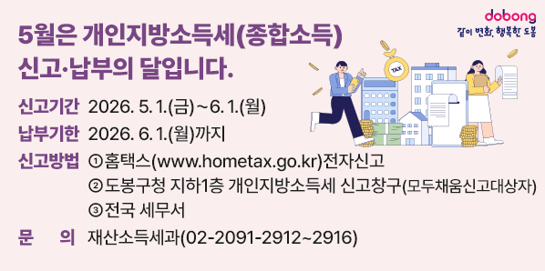 5월은 개인지방소득세(종합소득) 신고·납부의 달입니다.<br /> □ 신고기간: 2026. 5. 1.(금)?6. 1.(월)<br />  □ 납부기한: 2026. 6. 1.(월)까지<br />  □ 신고방법<br />    ① 홈택스(www.hometax.go.kr)전자신고<br />    ② 도봉구청 지하1층 개인지방소득세 신고창구<br />        (모두채움신고대상자)<br />    ③ 전국 세무서 - 새창열기