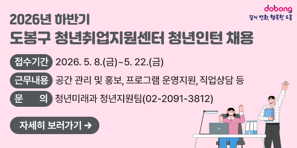 2026년 하반기 도봉구 청년취업지원센터 청년인턴 채용<br />  ? 접수기간: 2026. 5. 8.(금) ~ 5. 22.(금)<br />  ? 근무내용: 공간 관리 및 홍보, 프로그램 운영지원, 직업상담 등<br />  ? 문 의 처: 도봉구청 청년미래과 청년지원팀 ☏ 2091-3812 <br />자세히 보러가기